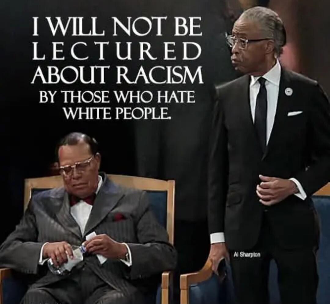 I WILL NOT BE LECTURED ABOUT RACISM BY THOSE WHO HATE WHITE PEOPLE. Al Sharpton