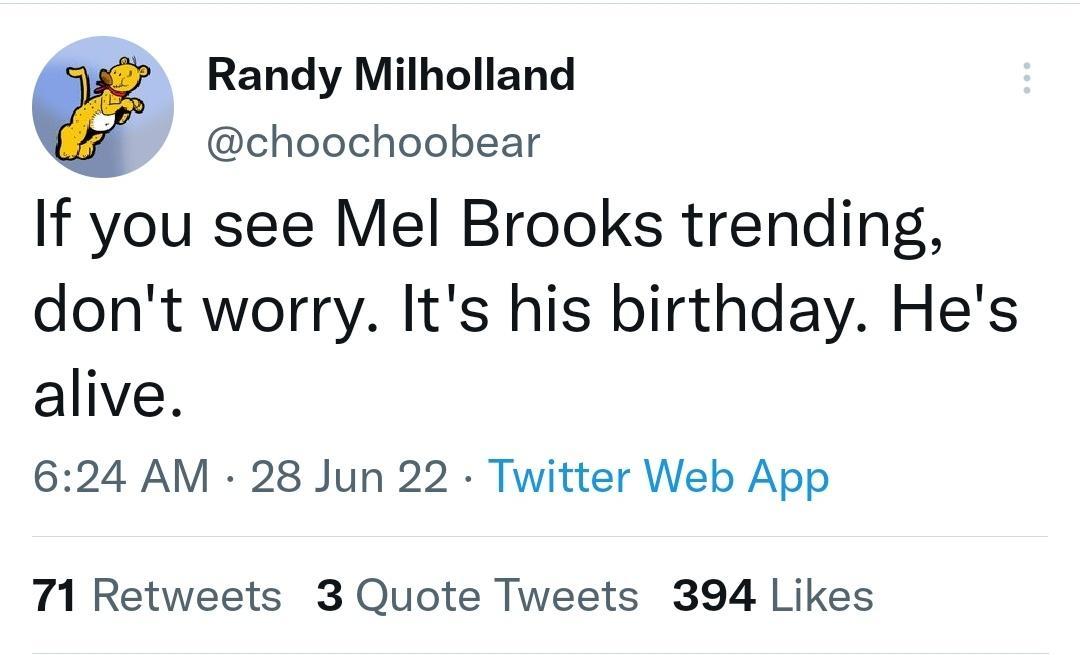 Randy Milholland e choochoobear If you see Mel Brooks trending dont worry Its his birthday Hes alive 624 AM 28 Jun 22 Twitter Web App 71 Retweets 3 Quote Tweets 394 Likes