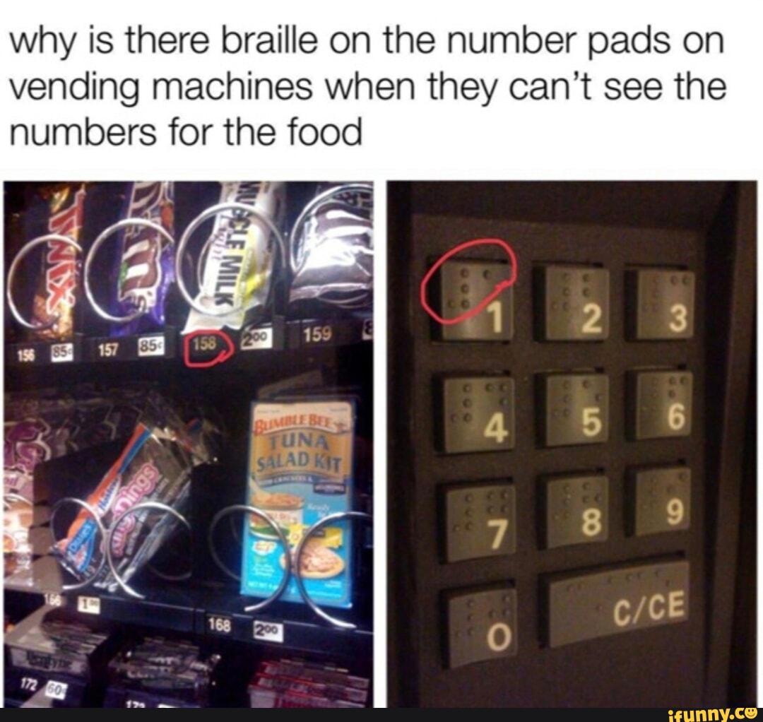 why is there braille on the number pads on vending machines when they cant see the numbers for the food