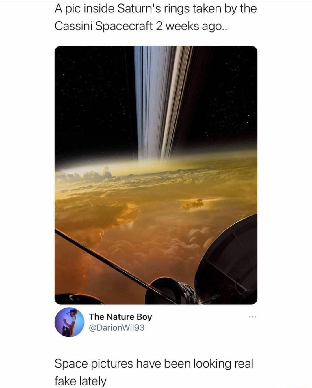 A pic inside Saturns rings taken by the Cassini Spacecraft 2 weeks ago The Nature Boy DarionWil93 Space pictures have been looking real fake lately