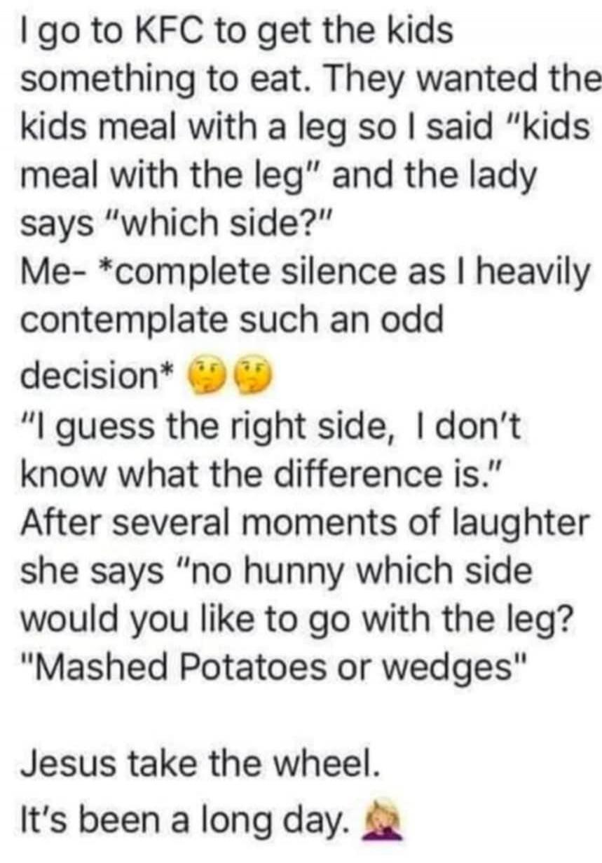 I go to KFC to get the kids something to eat. They wanted the kids meal with a leg so I said 