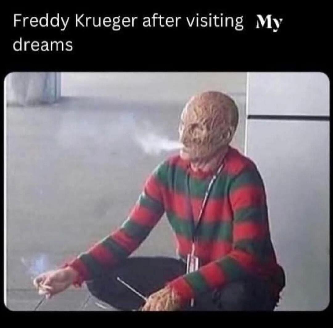 Freddy Krueger after visiting My dreams