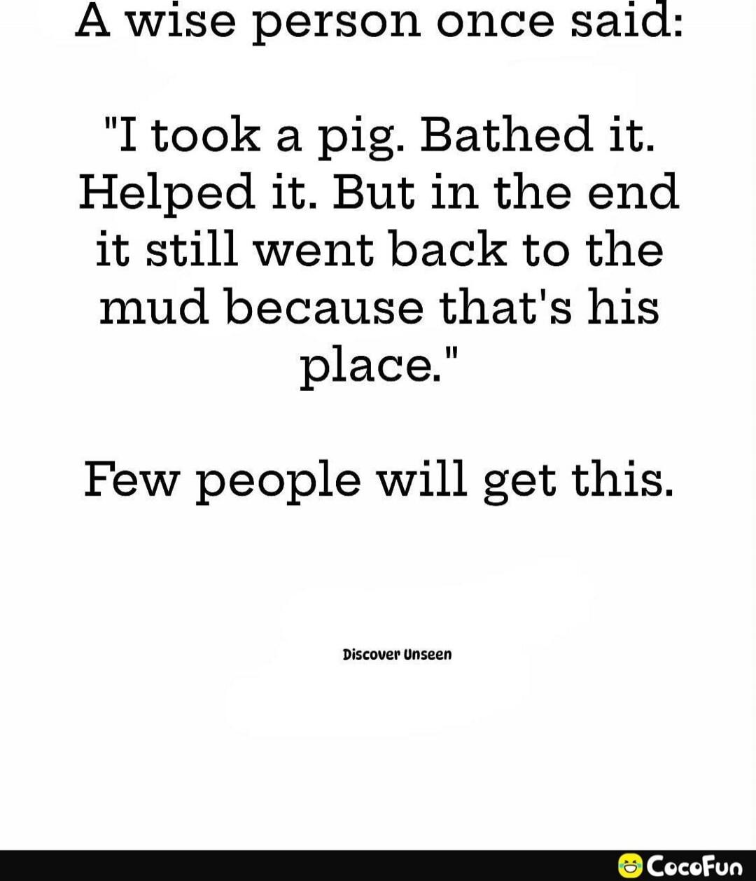 A wise person once said:
