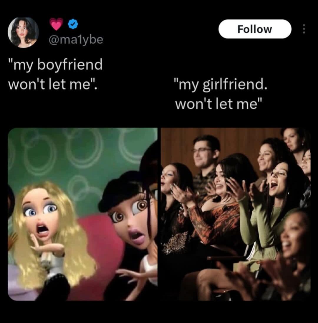 my boyfriend won't let me
my girlfriend won't let me
