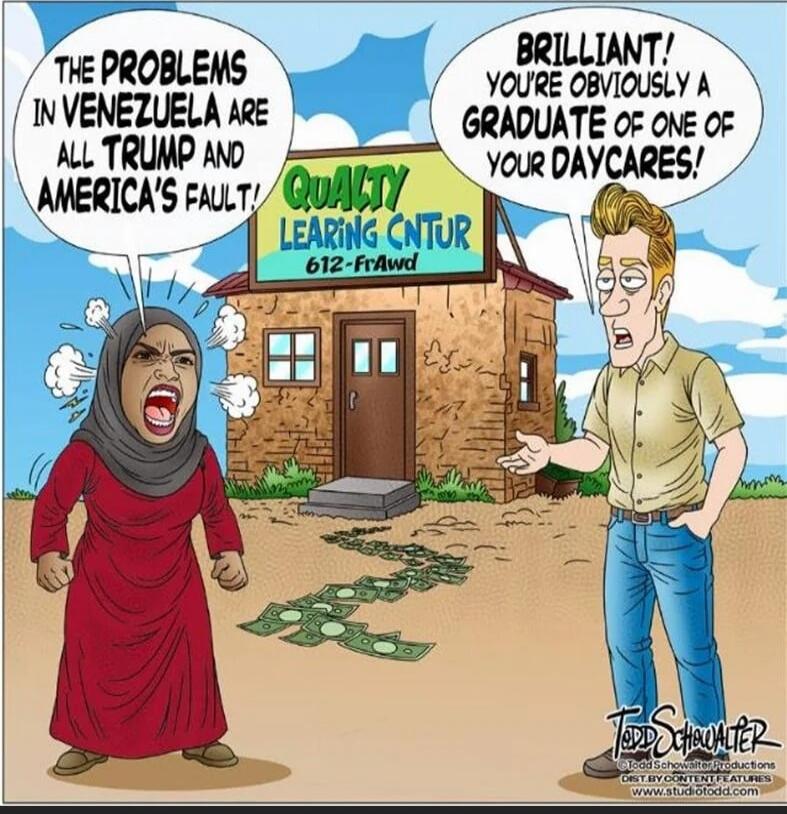 The problems in Venezuela are all Trump and America's fault!
Brilliant! You're obviously a graduate of one of your daycares!
Quality Learning Center