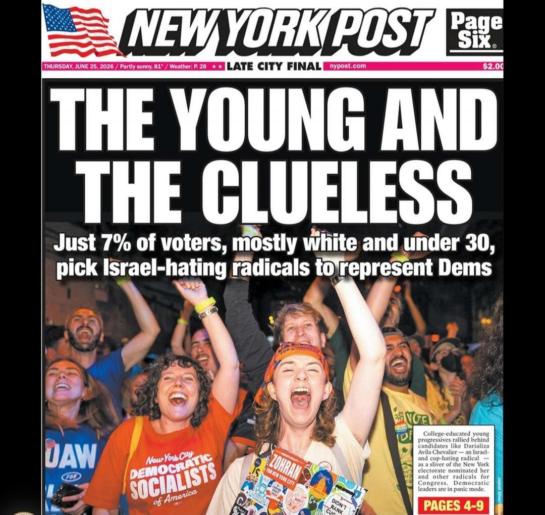 NEW YORK POST Page Six THURSDAY, JUNE 25, 2026 / Partly sunny, 81° / Weather: P. 28 ** LATE CITY FINAL nypost.com $2.00 THE YOUNG AND THE CLUELESS Just 7% of voters, mostly white and under 30, pick Israel-hating radicals to represent Dems. Text on a t-shirt says 'New York City Democratic Socialists of America'. A sign says 'ZOHRAN FOR NEW YORK CITY