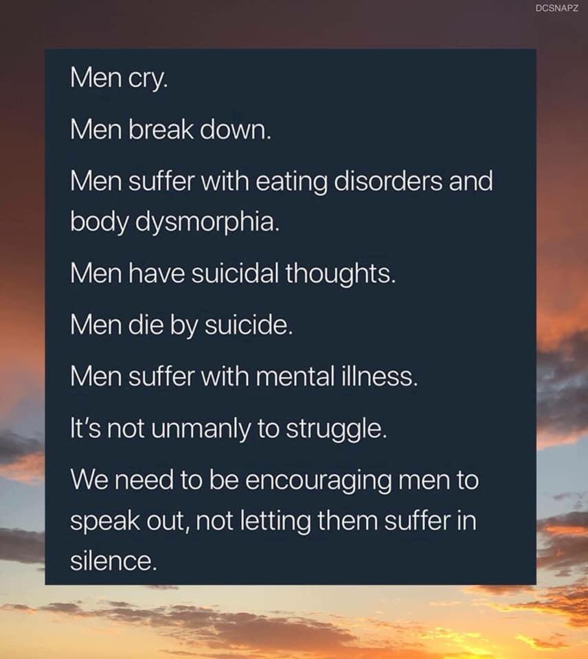 Men cry Men break down VR R GEEgle ke Slele EISEE o sleleeiVTnyelflalH Men have suicidal thoughts Men die by suicide Men suffer with mental illness Ry Its not unmanly to struggle We need to be encouraging men to speak out not letting them suffer in silence
