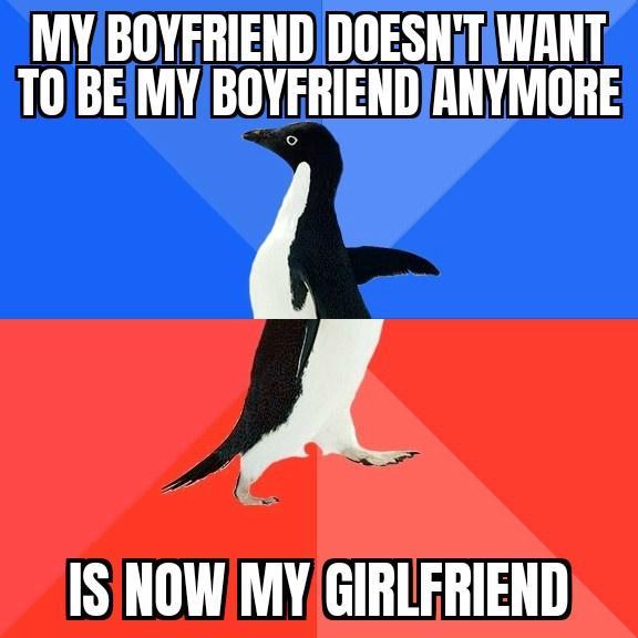 MYBOYFRIENDIDOESNTWANT T0BEMYBOYFRIENDIANYMORE A ISINOW MY GIRLFRIEND