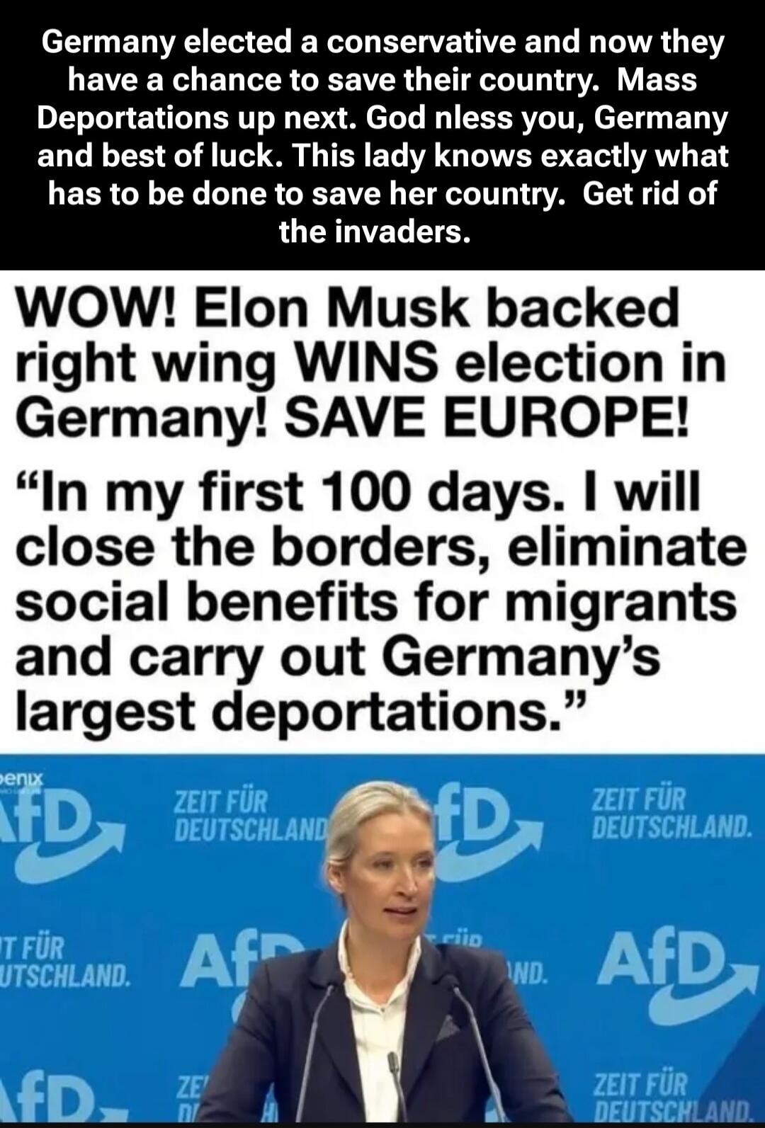 Germany elected a conservative and now they have a chance to save their country. Mass Deportations up next. God bless you, Germany and best of luck. This lady knows exactly what has to be done to save her country. Get rid of the invaders. WOW! Elon Musk backed right wing WINS election in Germany! SAVE EUROPE! In my first 100 days. I will close the 