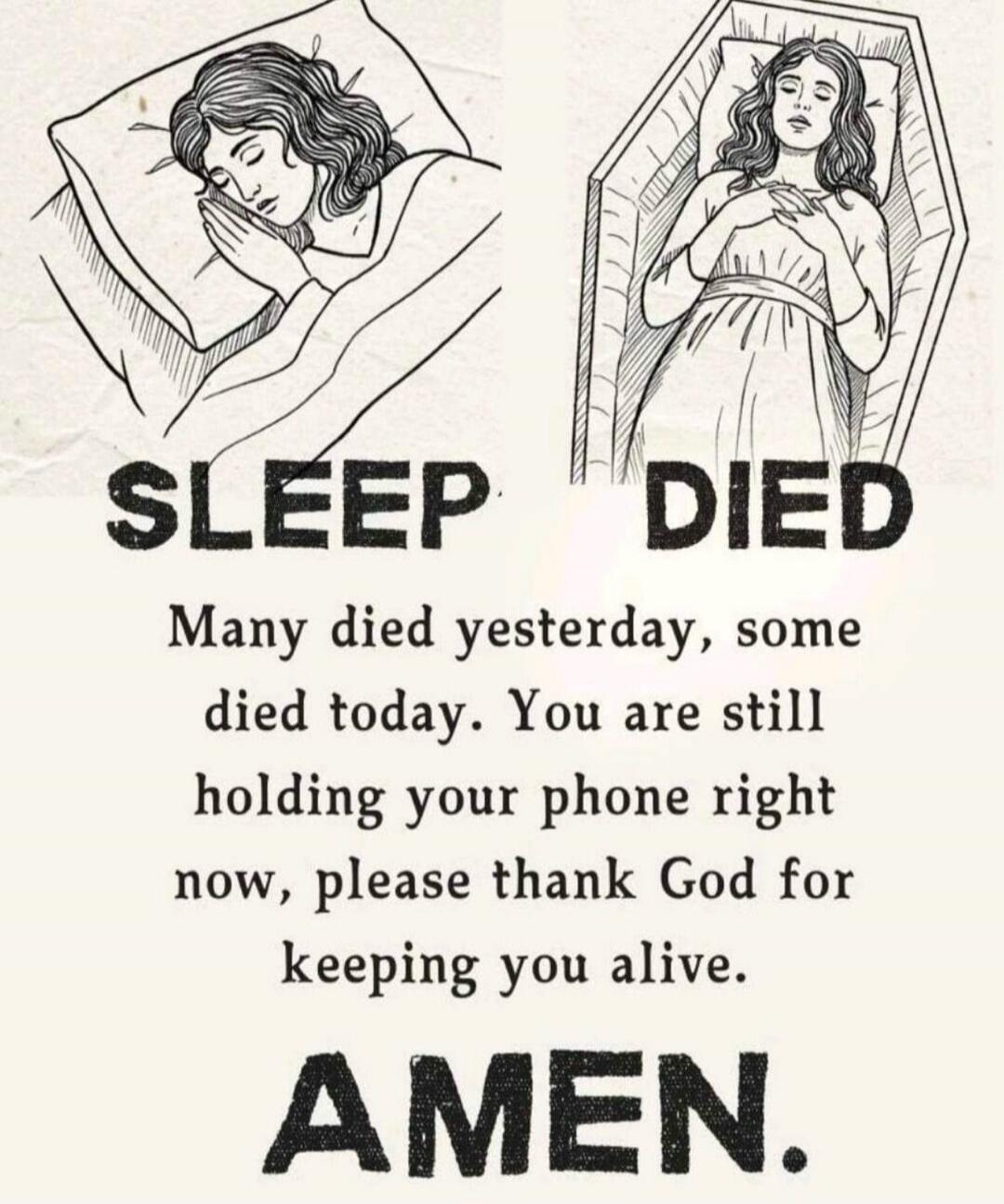 SLEEP DIED Many died yesterday, some died today. You are still holding your phone right now, please thank God for keeping you alive. AMEN.