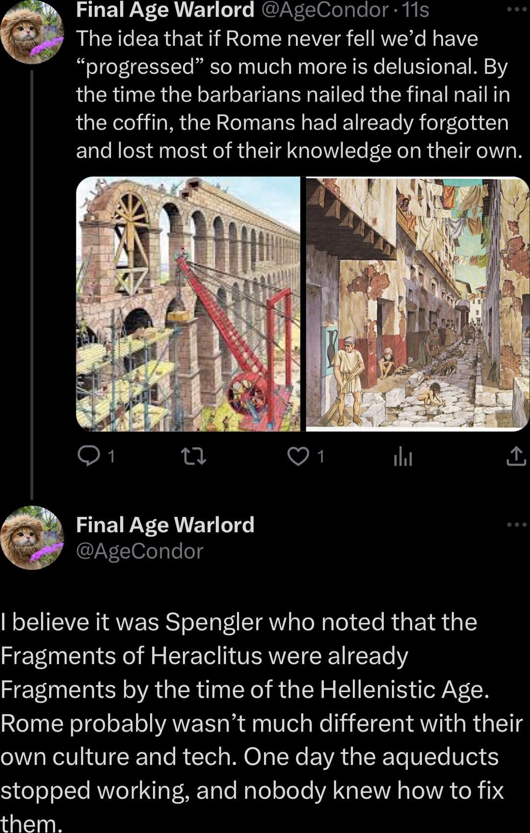 Final Age Warlord AgeCondor T1ls BLCICEERGEI RN ER EVETS CIRVEL R EIE progressed so much more is delusional By RUCR NN GELEIGERERENET R GEN GETRETNT the coffin the Romans had already forgotten and lost most of their knowledge on their own F Final Age Warlord AgeCondor believe it was Spengler who noted that the Fragments of Heraclitus were already Fragments by the time of the Hellenistic Age Rome p