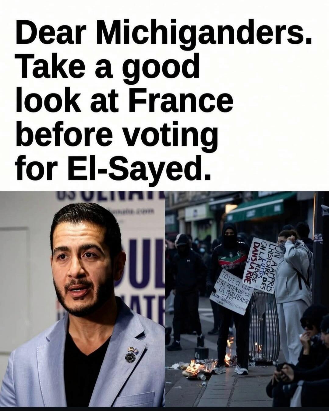 Dear Michiganders. Take a good look at France before voting for El-Sayed. US SENATE. BUILD A BETTER. TOUT CE QUE J'AI RETENUE DE LA MARSEILLAISE C'EST AUX ARMES CITOYENS. ON A APPRIS L'HISTOIRE DES LUTTES DANS LA RUE. 1932.
