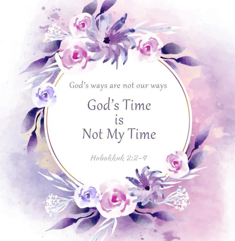 God's ways are not our ways God's Time is Not My Time Habakkuk 2:2-4