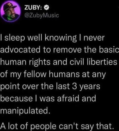 ZUBY ZubyMusic sleep well knowing never advocated to remove the basic human rights and civil liberties of my fellow humans at any IIRIEIR G EN SERTEETS because was afraid and MERITVEIECN A lot of people cant say that