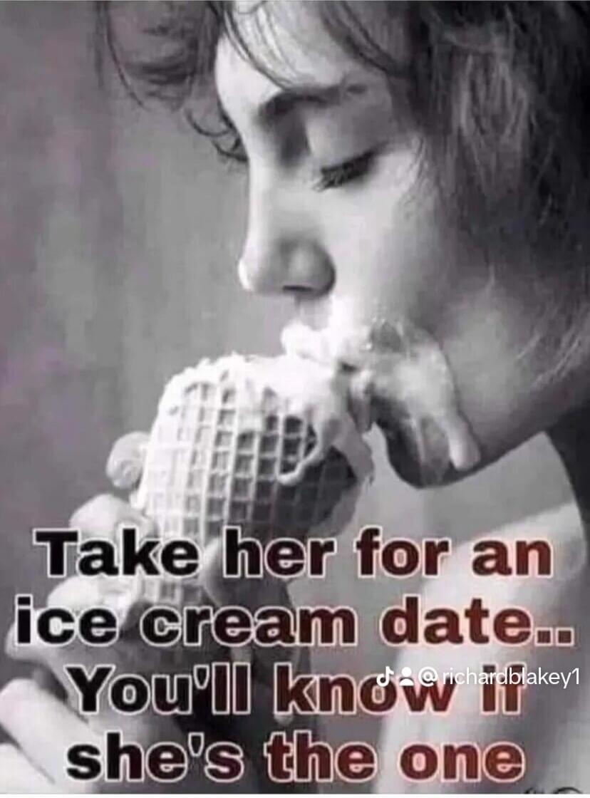 Take her for an ice cream date.. You'll know if she's the one