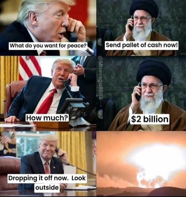 What do you want for peace?  Send pallet of cash now!  How much?  $2 billion  Dropping it off now. Look outside