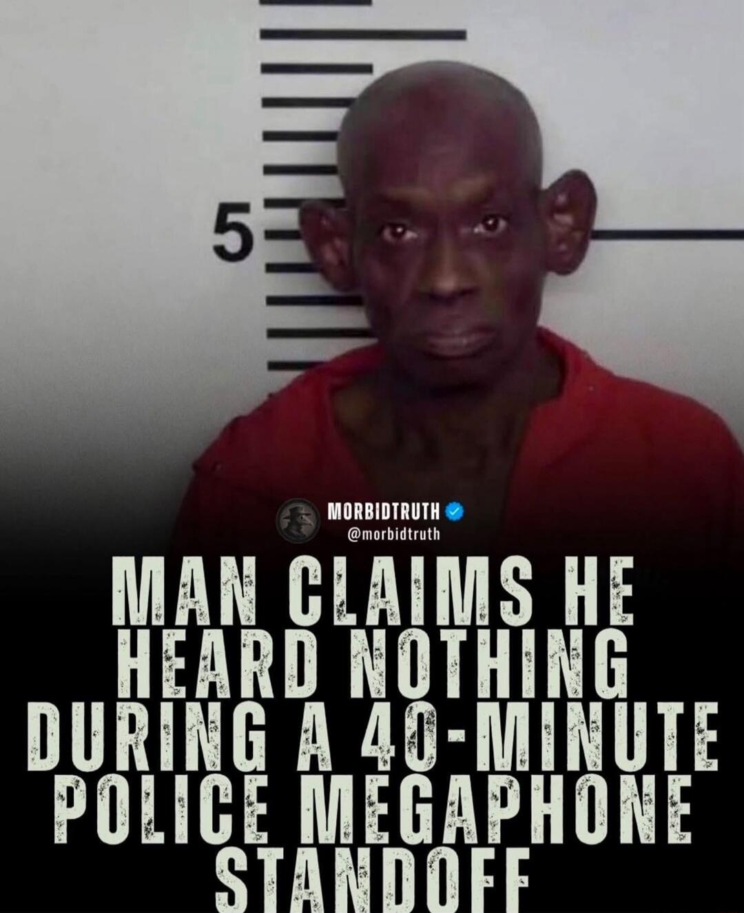 MAN CLAIMS HE HEARD NOTHING DURING A 40-MINUTE POLICE MEGAPHONE STANDOFF