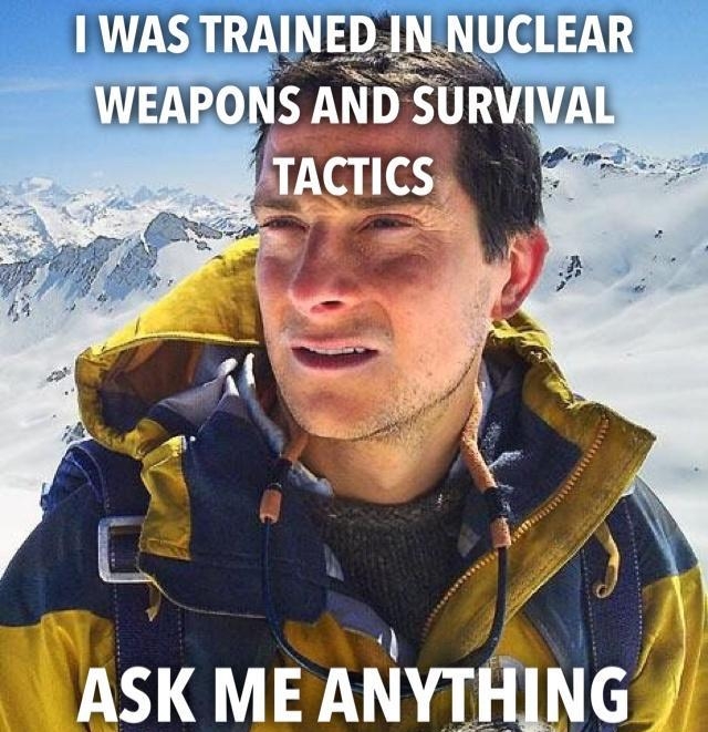 WAS TRAINEDINNUCLEAR Mva S WEAPONS AND SUR W ASK ME ANYTHING