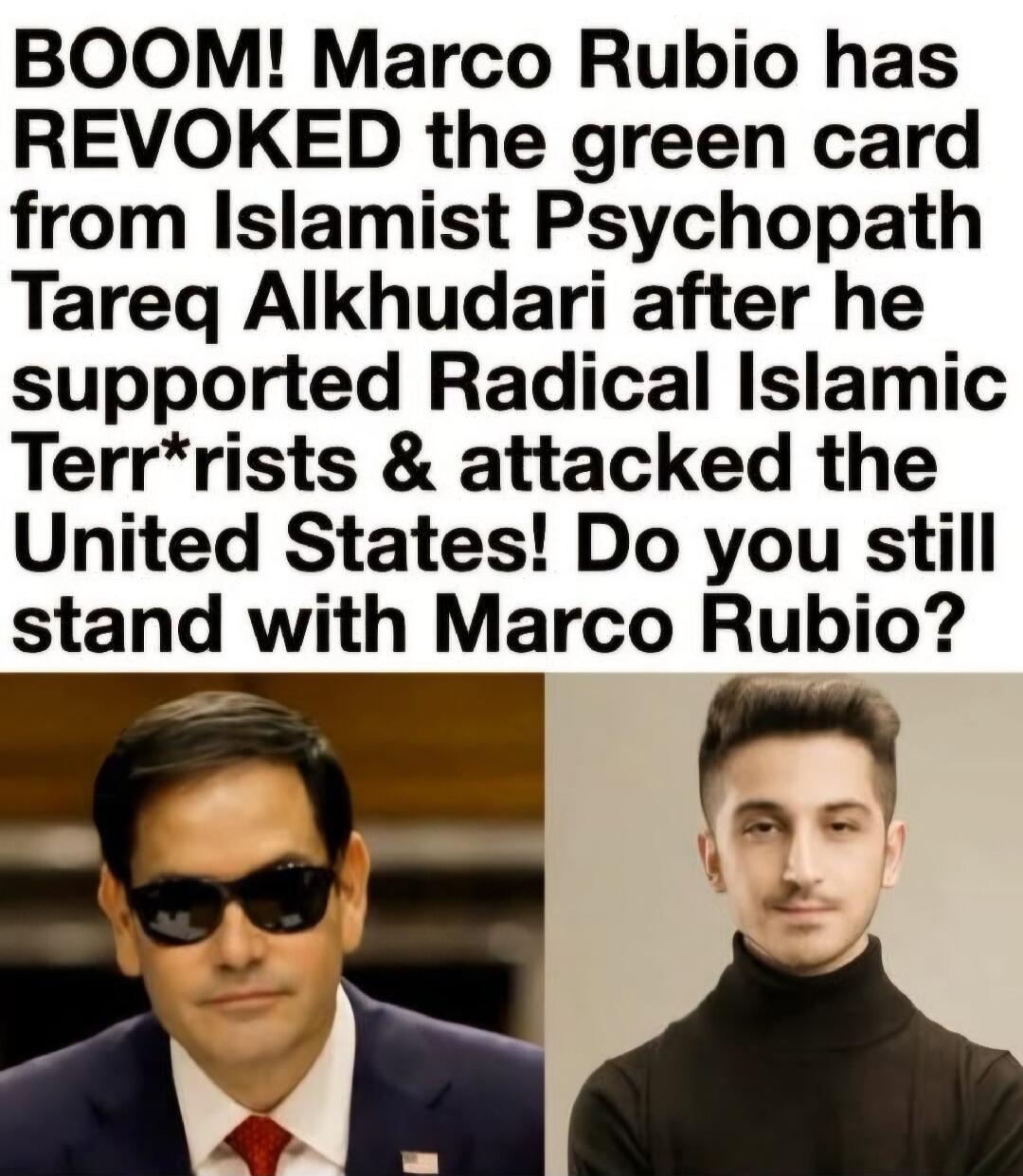 BOOM! Marco Rubio has REVOKED the green card from Islamist Psychopath Tareq Alkhudari after he supported Radical Islamic Terrorists & attacked the United States! Do you still stand with Marco Rubio?