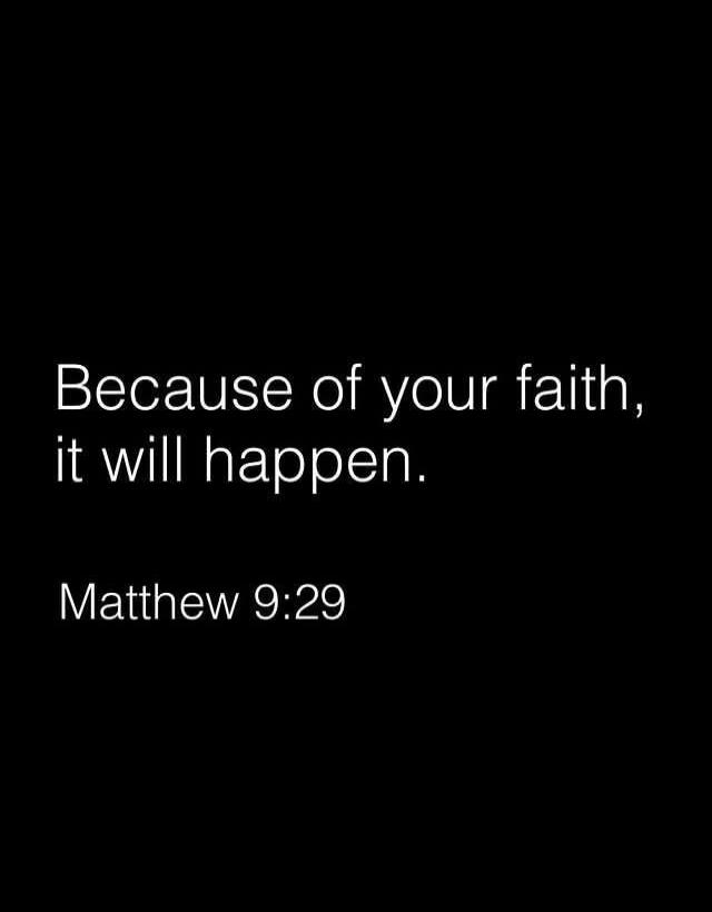 Because of your faith, it will happen. Matthew 9:29