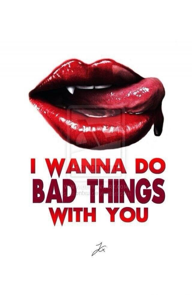 I WANNA DO BAD THINGS WITH YOU