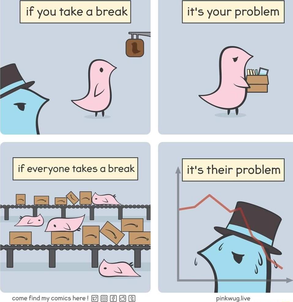 if you take a break its your problem 2 Ix if everyone fakes a break its their problem