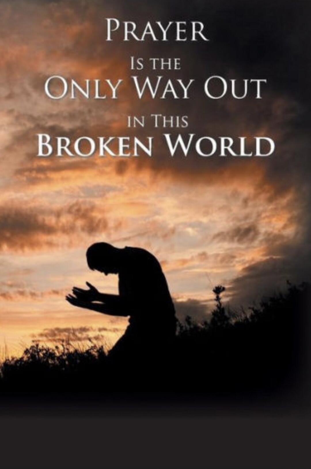 PRAYER IS THE ONLY WAY OUT IN THIS BROKEN WORLD