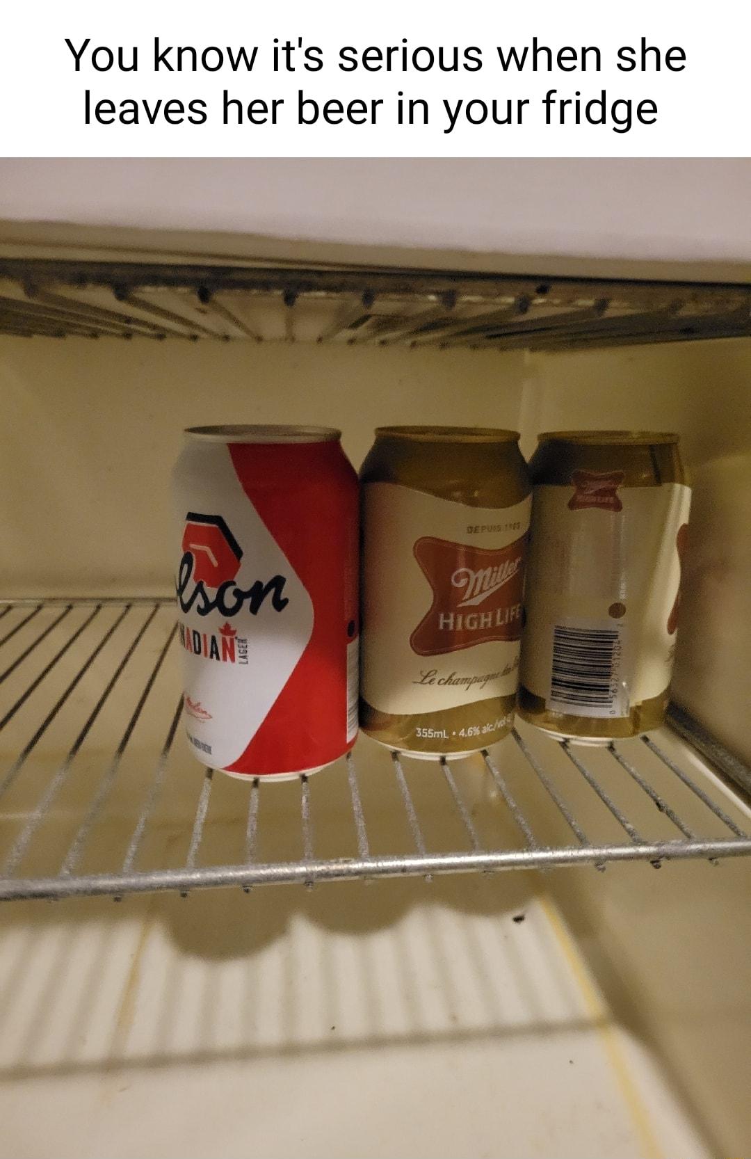 You know its serious when she leaves her beer in your fridge