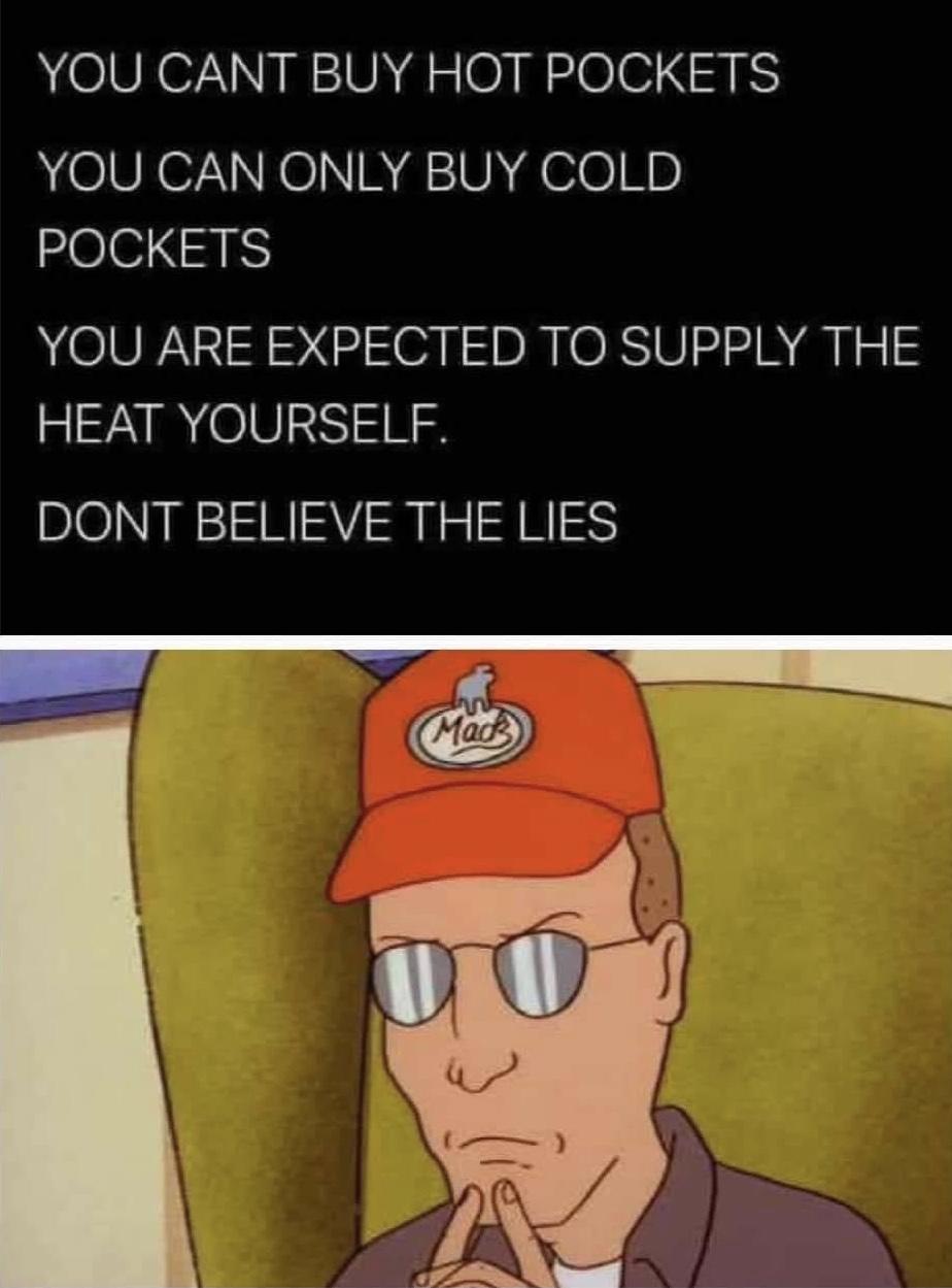 YOU CANT BUY HOT POCKETS YOU CAN ONLY BUY COLD POCKETS YOU ARE EXPECTED TO SUPPLY THE HEAT YOURSELF DONT BELIEVE THE LIES