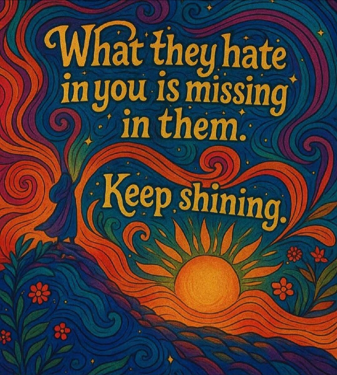 What they hate in you is missing in them. Keep shining.