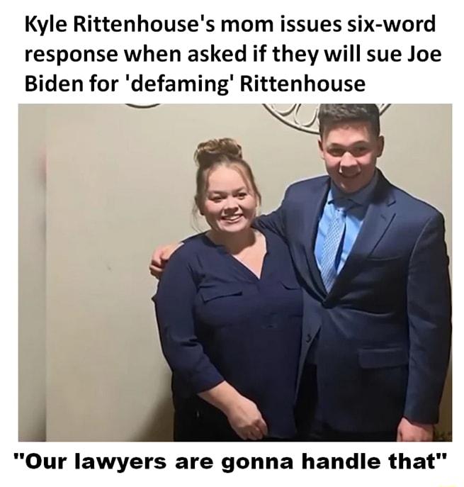 Kyle Rittenhouses mom issues six word response when asked if they will sue Joe Biden for defaming Rittenhouse 7 e Y J d Our lawyers are gonna handle that