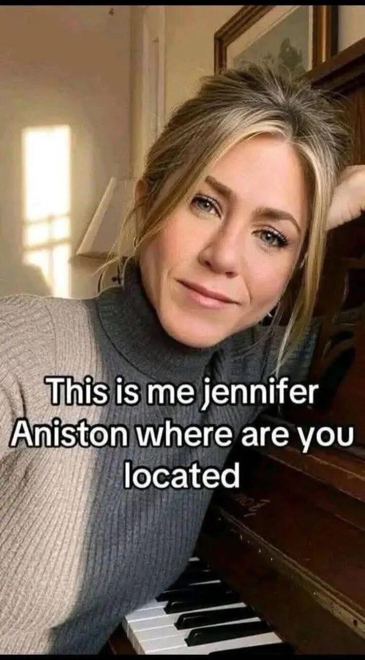 This is me Jennifer Aniston where are you located