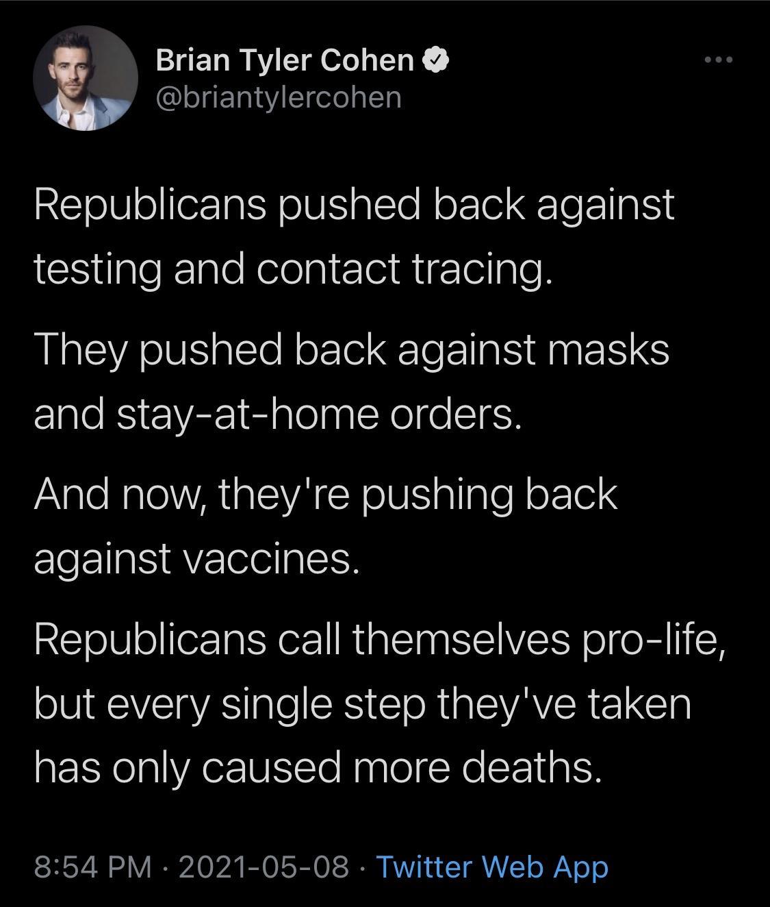 Brian Tyler Cohen briantylercohen Republicans pushed back against testing and contact tracing LS YAV Elo R ol e I SENEN S and stay at home orders Iale Nalo WA TalSVA R oIS allgle oFe1 against vaccines Republicans call themselves pro life V Vg VA ale SR ST o R SVAY SR ELElR has only caused more deaths SRV N ol V I A O A B O ISR O LS AVYI 1 ST VL o WY o o