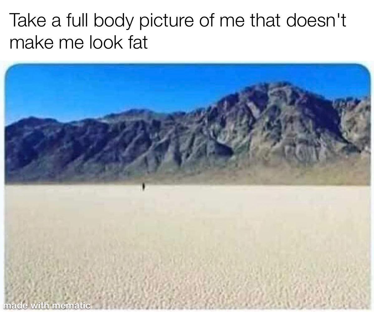 Take a full body picture of me that doesnt make me look fat