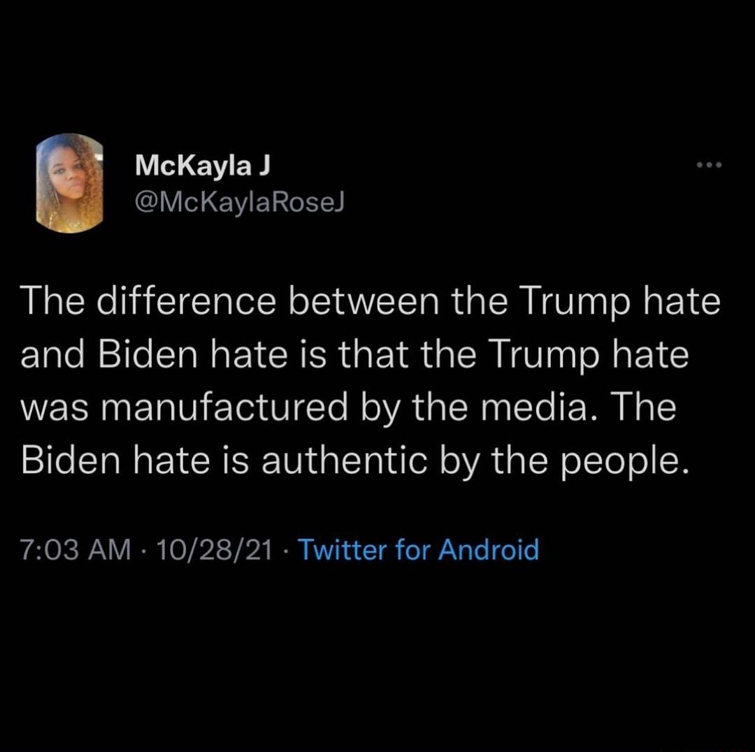 1 VY EW McKaylaRose The difference between the Trump hate and Biden hate is that the Trump hate was manufactured by the media The il NIRRTV dalTaid ol oA gIN oTo o 703 AM 102821 Twitter for Android