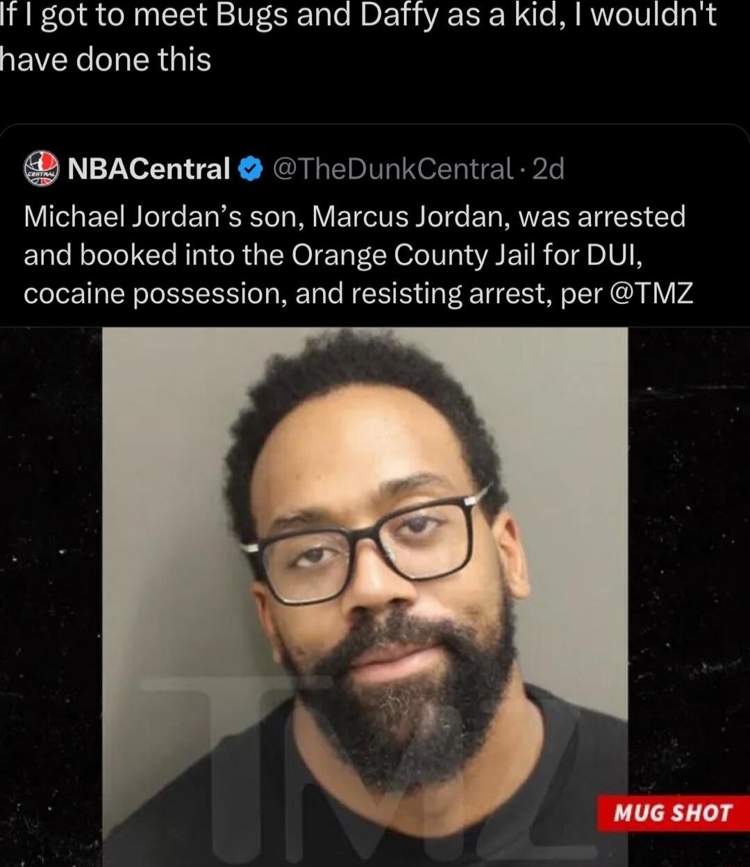 T got to meet Bugs and Dafty as a kid woulant QEVEL LGS NBACentral TheDunkCentral 2d Michael Jordans son Marcus Jordan was arrested and booked into the Orange County Jail for DUI cocaine possession and resisting arrest per TMZ MUG SHOT
