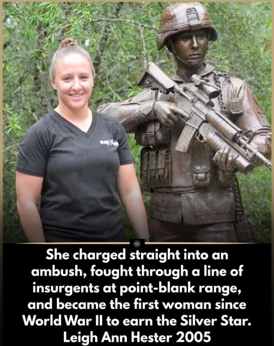 She charged straight into an ambush, fought through a line of insurgents at point-blank range, and became the first woman since World War II to earn the Silver Star. Leigh Ann Hester 2005