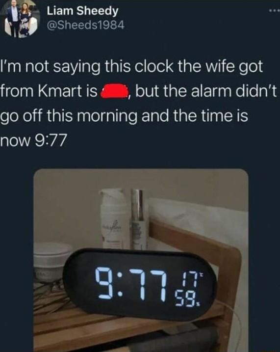 N5 Liam Sheedy twf Sheeds1984 m not saying this clock the wife got from Kmart is but the alarm didnt eloXelifiialNpplelyailaleRolale RIRIR NSNS now 977 u T