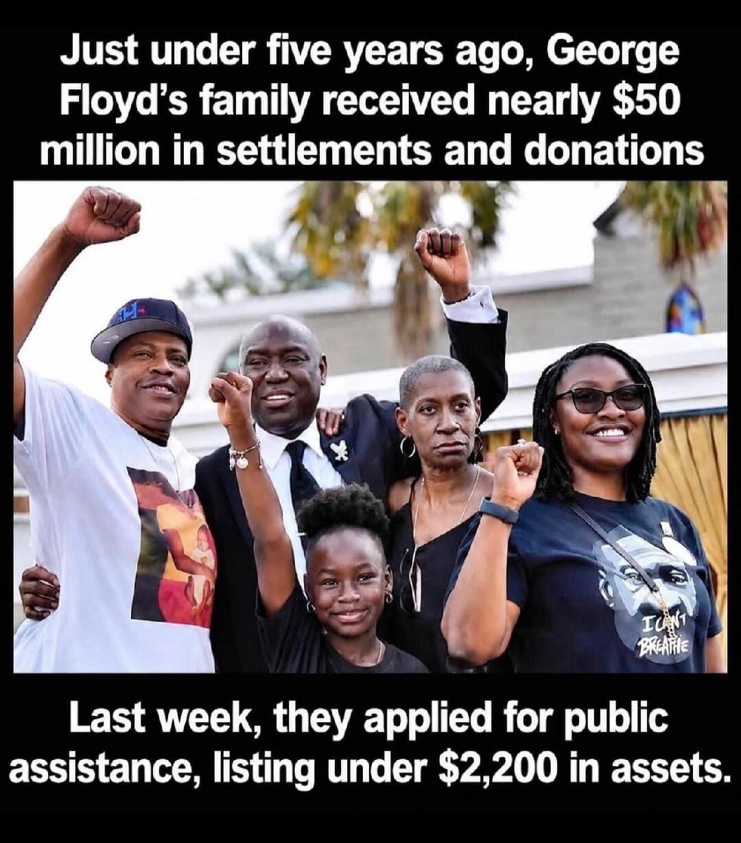 Just under five years ago, George Floyd's family received nearly $50 million in settlements and donations. Last week, they applied for public assistance, listing under $2,200 in assets. I CAN'T BREATHE