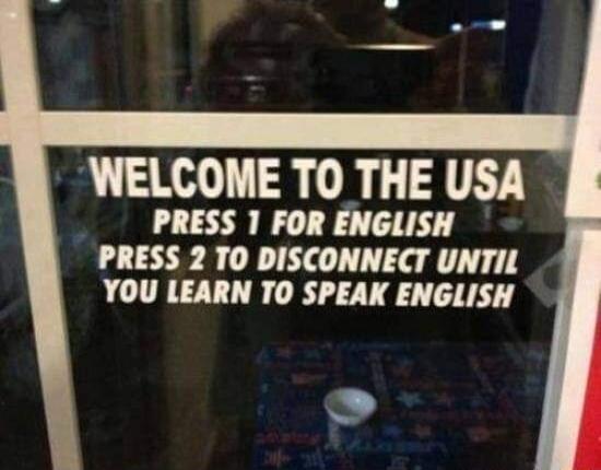 WELCOME TO THE USA PRESS 1 FOR ENGLISH PRESS 2 TO DISCONNECT UNTIL YOU LEARN TO SPEAK ENGLISH 4