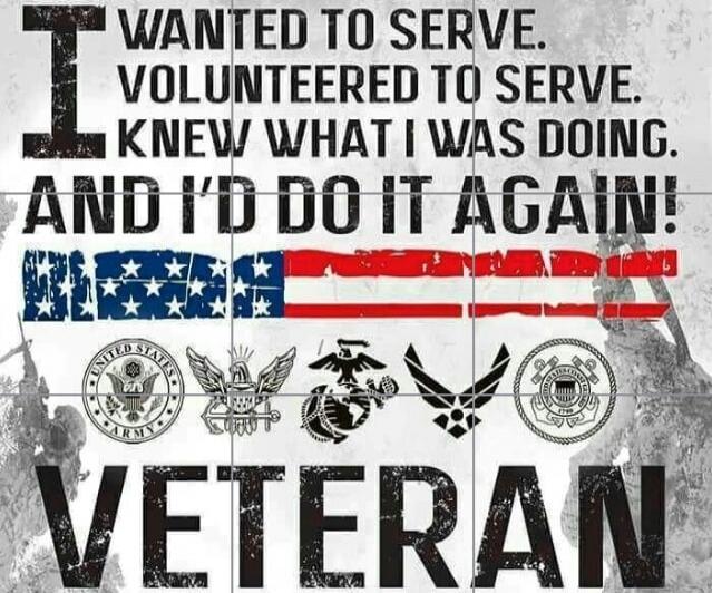 I WANTED TO SERVE. VOLUNTEERED TO SERVE. I KNEW WHAT I WAS DOING. AND I'D DO IT AGAIN! VETERAN
