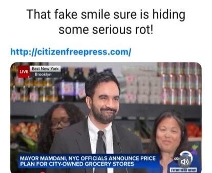 That fake smile sure is hiding some serious rot! http://citizenfreepress.com/ LIVE East New York Brooklyn MAYOR MAMDANI, NYC OFFICIALS ANNOUNCE PRICE PLAN FOR CITY-OWNED GROCERY STORES