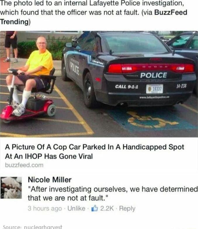 The photo led to an internal Lafayette Folice investigation which found that the officer was not at fault via BuzzFeed Trending POLI causis oy A Picture Of A Cop Car Parked In A Handicapped Spot At An IHOP Has Gone Viral X Nicole Miller After investigating ourselves we have determined that we are not at fault el F