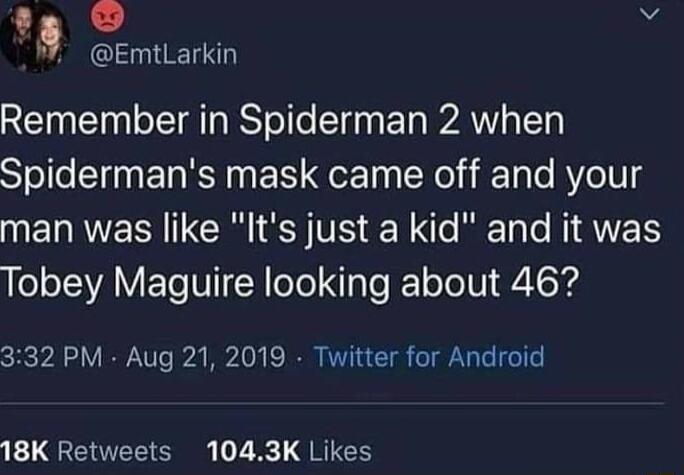 EmtLarkin REIN Tl oTT AT WY oo ST ETg AV 15 Spidermans mask came off and your man was like Its just a kid and it was LSRV ETe VI N ool Iy e oo IV 25 Kd 332 PM Aug 21 2019 Twitter for Android EDQGEEECR 17 QRICH