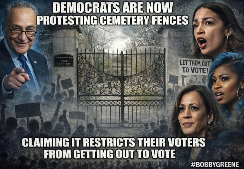 DEMOCRATS ARE NOW PROTESTING CEMETERY FENCES
CLAIMING IT RESTRICTS THEIR VOTERS FROM GETTING OUT TO VOTE
#BOBBYGREENE
