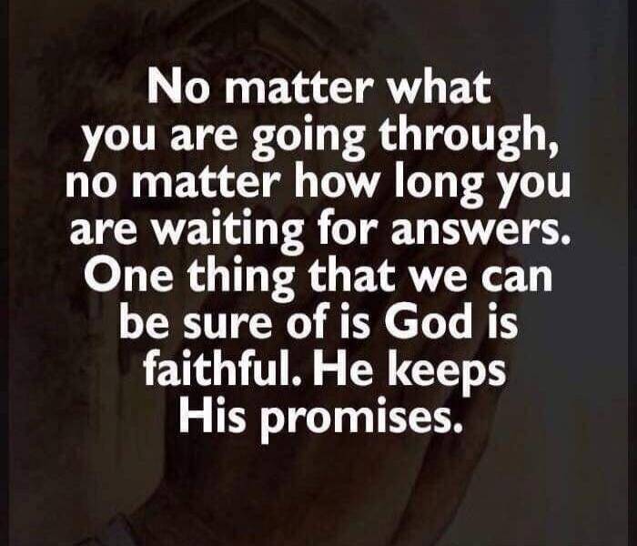 No matter what you are going through, no matter how long you are waiting for answers. One thing that we can be sure of is God is faithful. He keeps His promises.