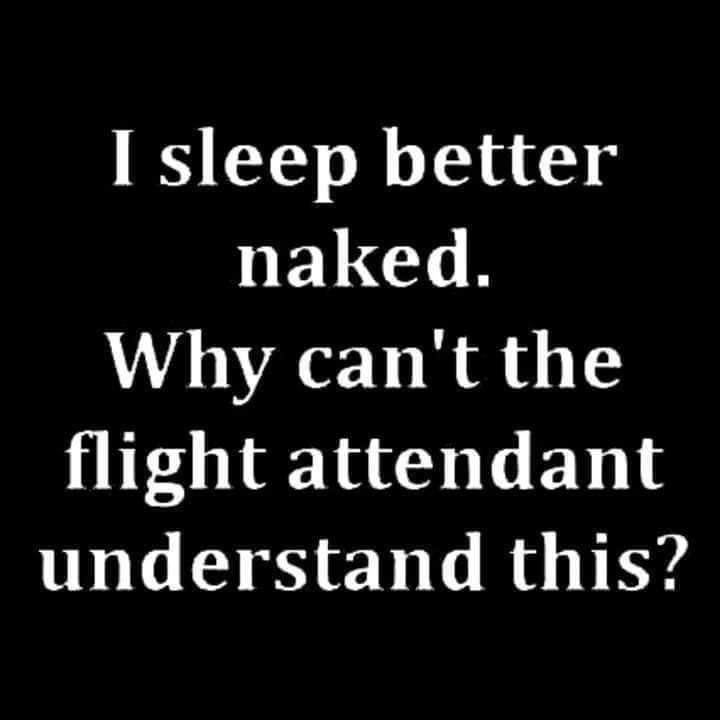 I sleep better NERGHE Why cant the flight attendant understand this