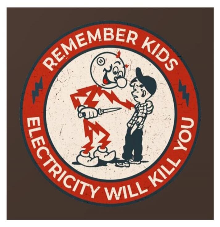 Remember kids, electricity will kill you.