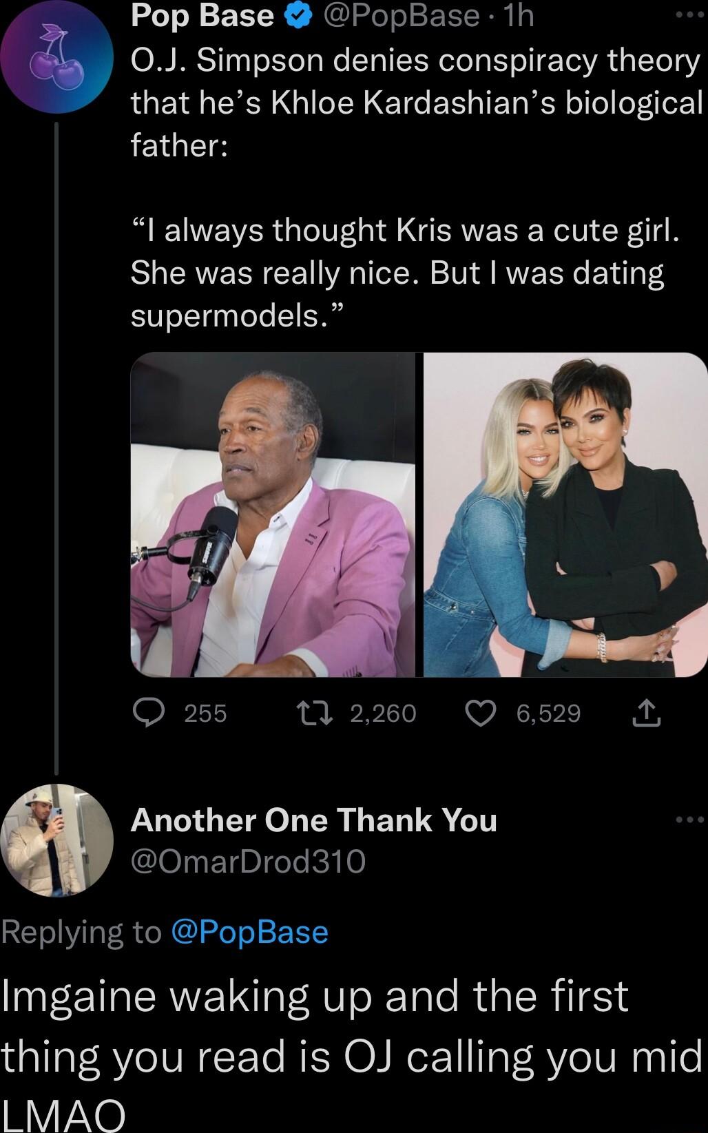 Pop Base PopBase 1Th 0J Simpson denies conspiracy theory ROEIEEN GICIR T ERL TET IR el ol o father R EEVER GG GERVERE RN EY She was really nice But was dating supermodels Q 255 220 Q 6529 LUGIOETEe LR LELTS 1 OmarDrod310 Replying to PopBase Imgaine waking up and the first thing you read is OJ calling you mid HYNe