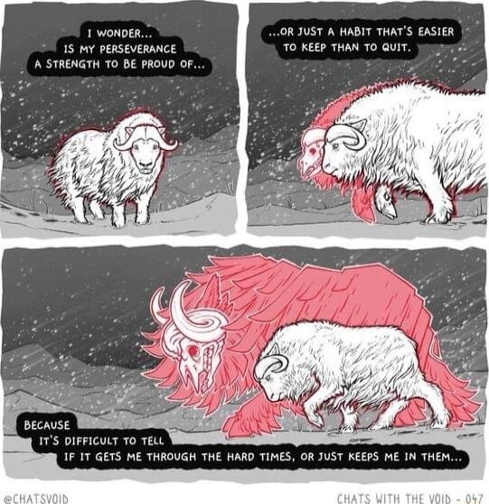 OR JUST A HABIT THATS EASIER 70 KEEP THAN 70 QUIT 1 WONDER 15 MY PERSEVERANCE A STRENGTH TO BE PROUD OF BECAUSE 1S DIFFICULT TO TELL IF IT GETS ME THROUGH THE HARD TIMES OR JUST KEEPS ME IN THEM